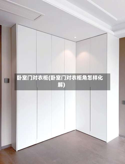 卧室门对衣柜(卧室门对衣柜角怎样化解)-第1张图片