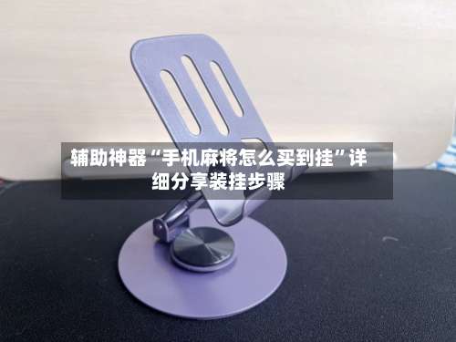 辅助神器“手机麻将怎么买到挂	”详细分享装挂步骤-第1张图片