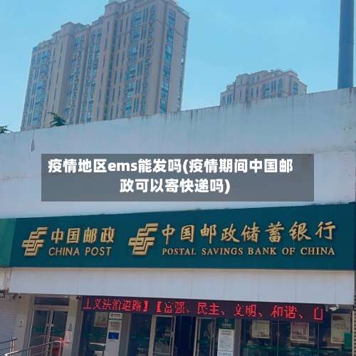 疫情地区ems能发吗(疫情期间中国邮政可以寄快递吗)-第3张图片