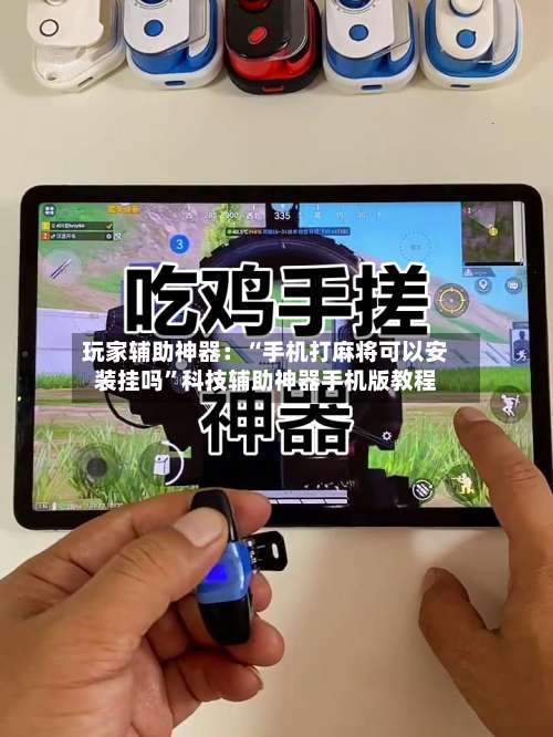 玩家辅助神器：“手机打麻将可以安装挂吗	”科技辅助神器手机版教程-第2张图片