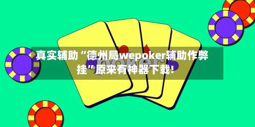 真实辅助“德州局wepoker辅助作弊挂	”原来有神器下载!-第1张图片