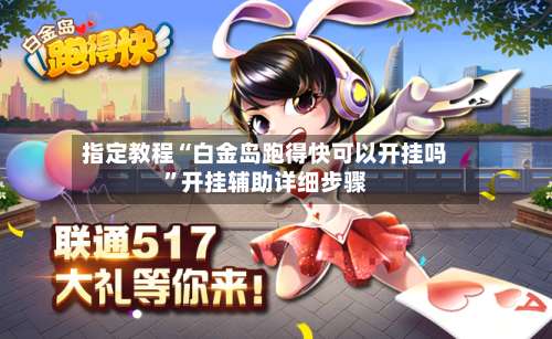 指定教程“白金岛跑得快可以开挂吗”开挂辅助详细步骤-第1张图片