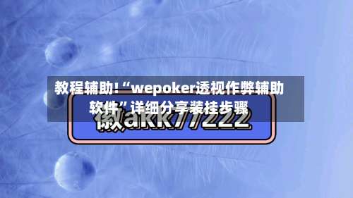 教程辅助!“wepoker透视作弊辅助软件”详细分享装挂步骤-第2张图片