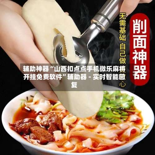 辅助神器“山西扣点点手机微乐麻将开挂免费软件”辅助器 - 实时智能回复-第2张图片