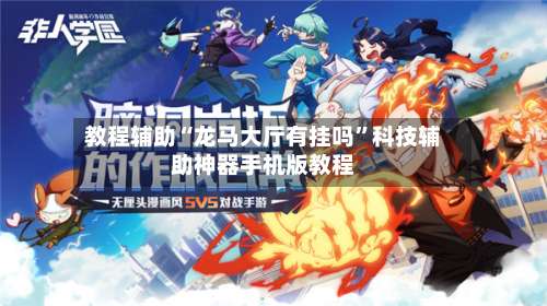 教程辅助“龙马大厅有挂吗”科技辅助神器手机版教程-第1张图片