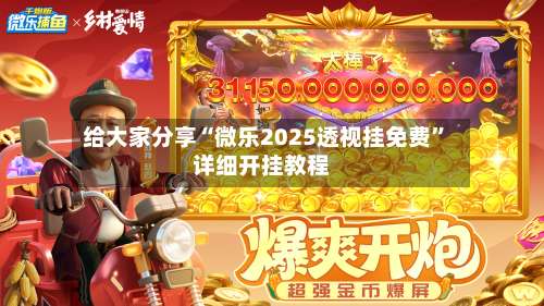 给大家分享“微乐2025透视挂免费”详细开挂教程-第1张图片