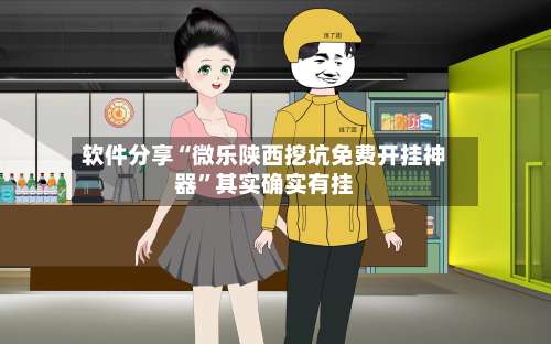 软件分享“微乐陕西挖坑免费开挂神器	”其实确实有挂-第1张图片