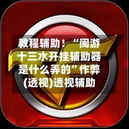 教程辅助！“闽游十三水开挂辅助器是什么弄的”作弊(透视)透视辅助-第1张图片