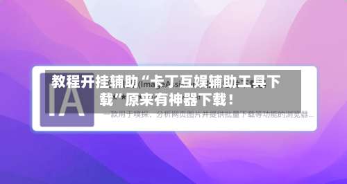 教程开挂辅助“卡丁互娱辅助工具下载”原来有神器下载！-第1张图片