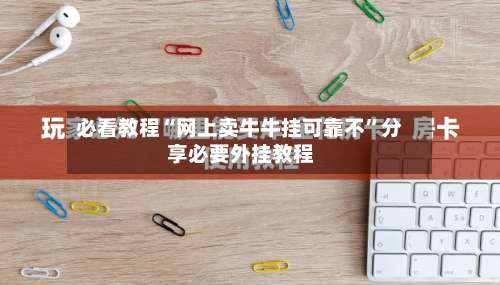 必看教程“网上卖牛牛挂可靠不	”分享必要外挂教程-第3张图片
