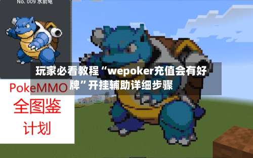 玩家必看教程“wepoker充值会有好牌”开挂辅助详细步骤-第1张图片