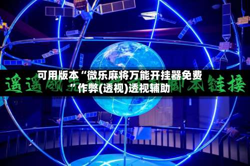 可用版本“微乐麻将万能开挂器免费	”作弊(透视)透视辅助-第1张图片