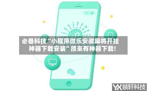 必备科技“小程序微乐安徽麻将开挂神器下载安装”原来有神器下载!-第1张图片