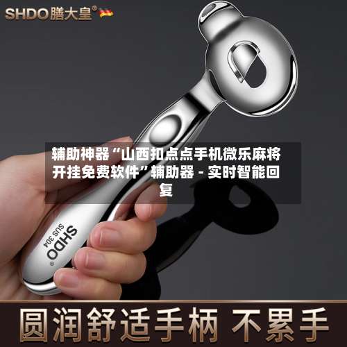 辅助神器“山西扣点点手机微乐麻将开挂免费软件”辅助器 - 实时智能回复-第2张图片