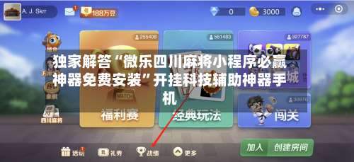 独家解答“微乐四川麻将小程序必赢神器免费安装	”开挂科技辅助神器手机-第1张图片