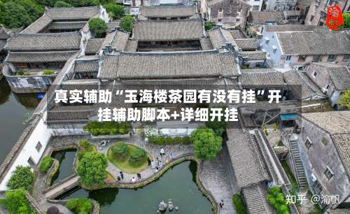 真实辅助“玉海楼茶园有没有挂”开挂辅助脚本+详细开挂-第2张图片