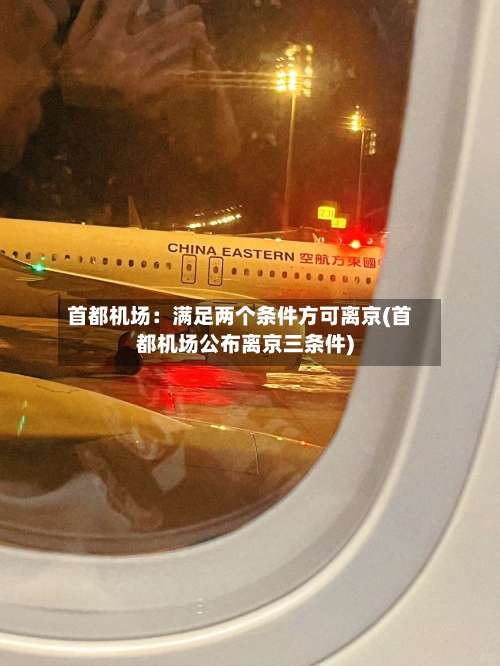 首都机场：满足两个条件方可离京(首都机场公布离京三条件)-第2张图片