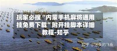 玩家必搜“内蒙手机麻将通用挂免费下载	”附开挂脚本详细教程-知乎-第2张图片