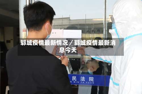 郓城疫情最新情况／郓城疫情最新消息今天-第3张图片