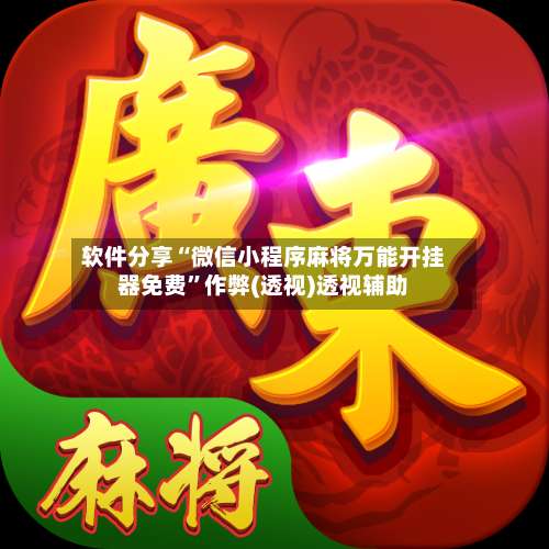 软件分享“微信小程序麻将万能开挂器免费”作弊(透视)透视辅助-第2张图片