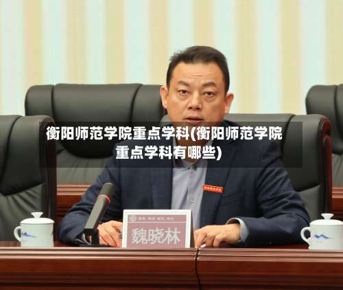 衡阳师范学院重点学科(衡阳师范学院重点学科有哪些)-第1张图片