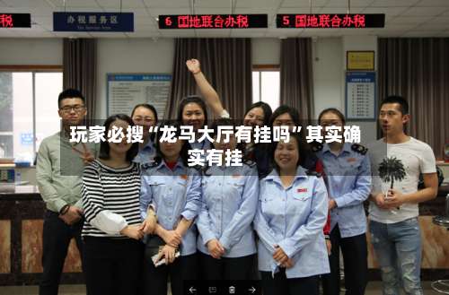 玩家必搜“龙马大厅有挂吗”其实确实有挂-第1张图片