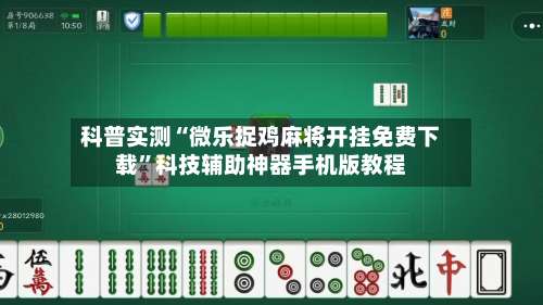 科普实测“微乐捉鸡麻将开挂免费下载	”科技辅助神器手机版教程-第1张图片