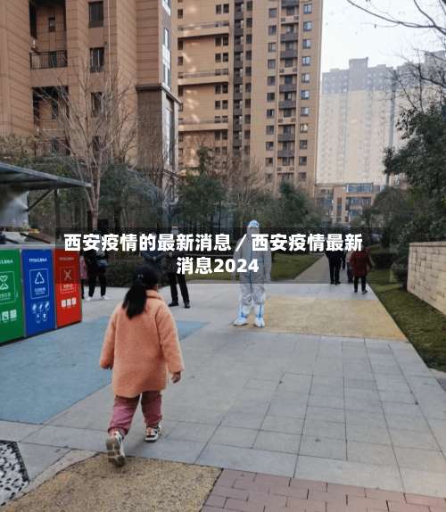 西安疫情的最新消息／西安疫情最新消息2024-第2张图片