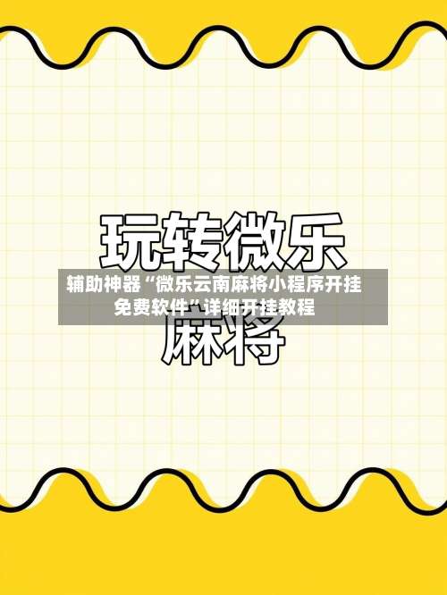 辅助神器“微乐云南麻将小程序开挂免费软件”详细开挂教程-第2张图片
