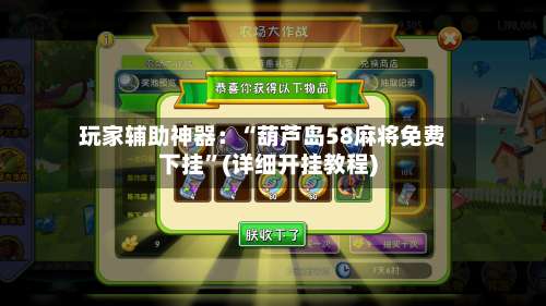 玩家辅助神器：“葫芦岛58麻将免费下挂”(详细开挂教程)-第2张图片