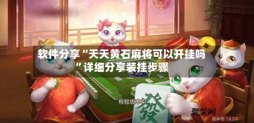 软件分享“天天黄石麻将可以开挂吗”详细分享装挂步骤-第2张图片