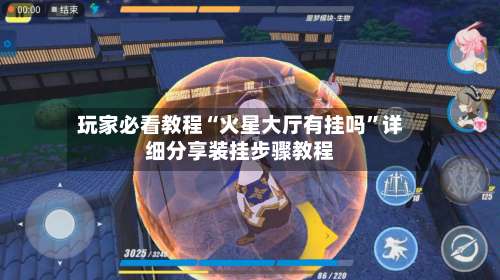 玩家必看教程“火星大厅有挂吗”详细分享装挂步骤教程-第1张图片