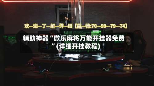 辅助神器“微乐麻将万能开挂器免费”(详细开挂教程)-第1张图片