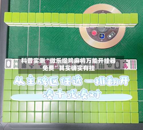 科普实测“微乐捉鸡麻将万能开挂器免费”其实确实有挂-第1张图片