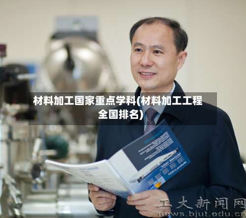 材料加工国家重点学科(材料加工工程全国排名)-第1张图片