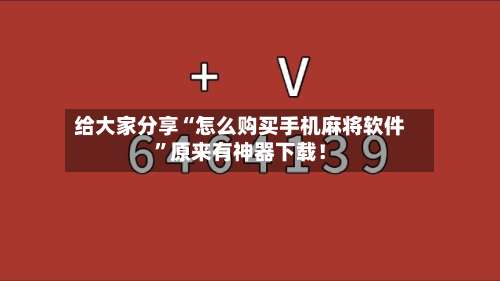 给大家分享“怎么购买手机麻将软件”原来有神器下载！-第3张图片
