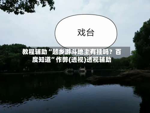 教程辅助“越乡游斗地主有挂吗？百度知道”作弊(透视)透视辅助-第2张图片