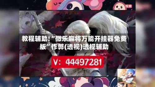 教程辅助!“微乐麻将万能开挂器免费版”作弊(透视)透视辅助-第1张图片