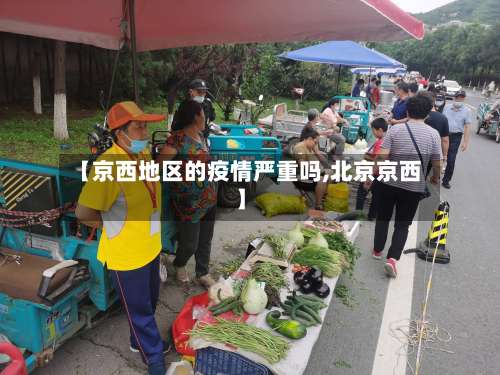 【京西地区的疫情严重吗,北京京西】-第2张图片