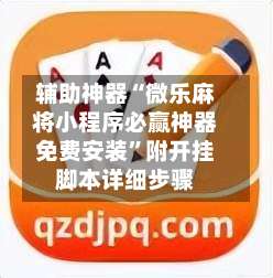 辅助神器“微乐麻将小程序必赢神器免费安装”附开挂脚本详细步骤-第2张图片