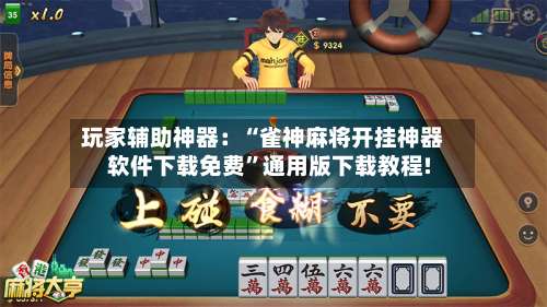玩家辅助神器：“雀神麻将开挂神器软件下载免费”通用版下载教程!-第3张图片