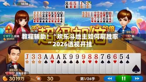 教程辅助！“欢乐斗地主如何刷胜率”2026透视开挂-第1张图片