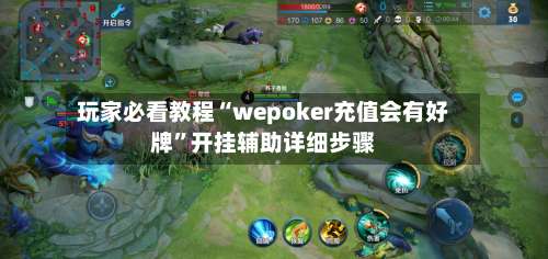玩家必看教程“wepoker充值会有好牌”开挂辅助详细步骤-第1张图片