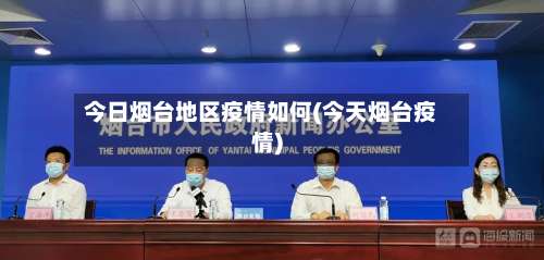 今日烟台地区疫情如何(今天烟台疫情)-第1张图片