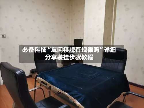 必备科技“友闲棋牌有规律吗	”详细分享装挂步骤教程-第1张图片