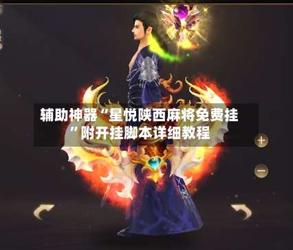 辅助神器“星悦陕西麻将免费挂”附开挂脚本详细教程-第3张图片