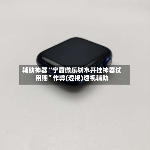 辅助神器“宁夏微乐划水开挂神器试用期”作弊(透视)透视辅助-第3张图片