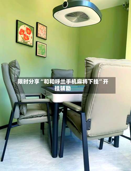 限时分享“和和呼兰手机麻将下挂	”开挂辅助-第2张图片