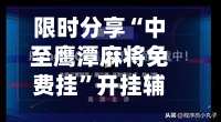 限时分享“中至鹰潭麻将免费挂	”开挂辅助详细-第1张图片