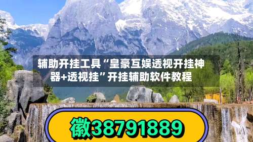 辅助开挂工具“皇豪互娱透视开挂神器+透视挂	”开挂辅助软件教程-第1张图片